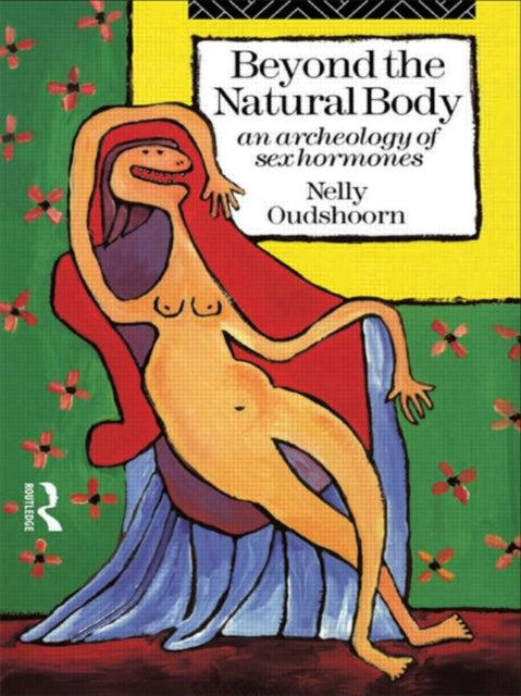 Beyond the Natural Body An Archaeology of Sex Hormones