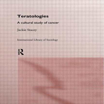 Teratologies A Cultural Study of Cancer International Library of Sociology