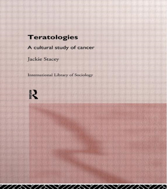 Teratologies A Cultural Study of Cancer International Library of Sociology