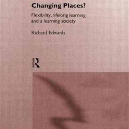 Changing Places?: Flexibility, Lifelong Learning and a Learning Society