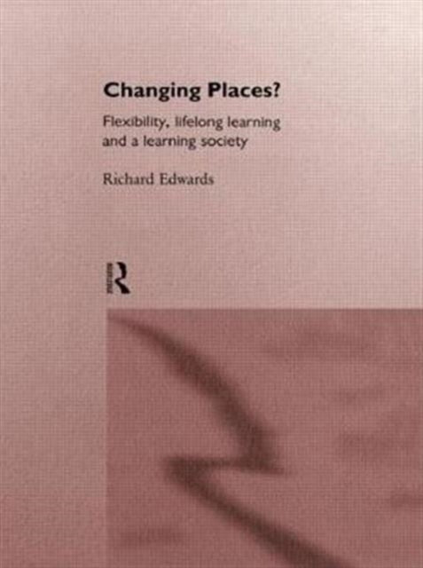 Changing Places?: Flexibility, Lifelong Learning and a Learning Society