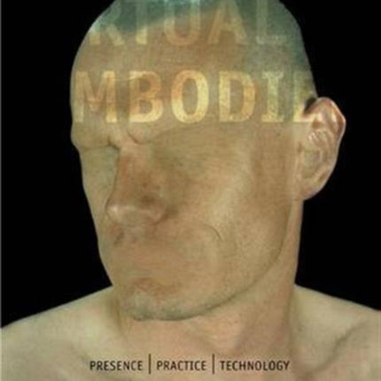 The Virtual Embodied: Practice, Presence, Technology