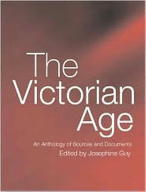 The Victorian Age: An Anthology of Sources and Documents