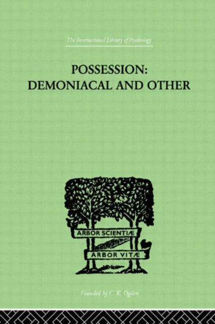 Possession Demoniacal And Other Among Primitive Races in Antiquity the Middle Ages and Modern International Library of Psychology