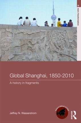 Global Shanghai 18502010 A History in Fragments