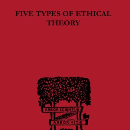Five Types of Ethical Theory International Library of Philosophy