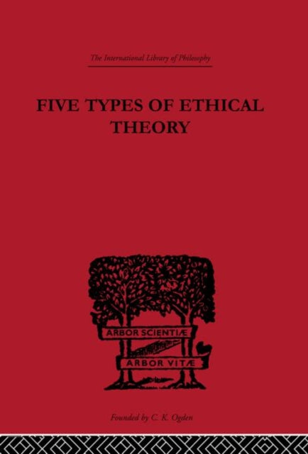 Five Types of Ethical Theory International Library of Philosophy