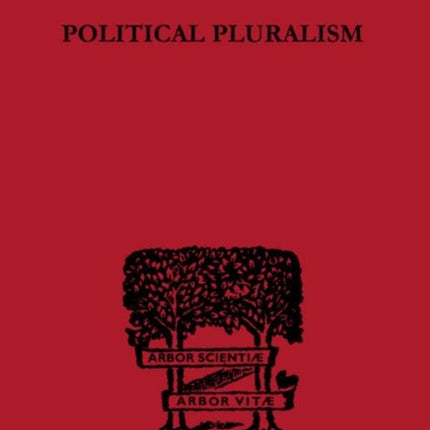 Political Pluralism A Study in Contemporary Political Theory International Library of Philosophy