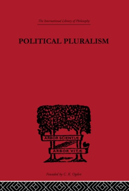 Political Pluralism A Study in Contemporary Political Theory International Library of Philosophy
