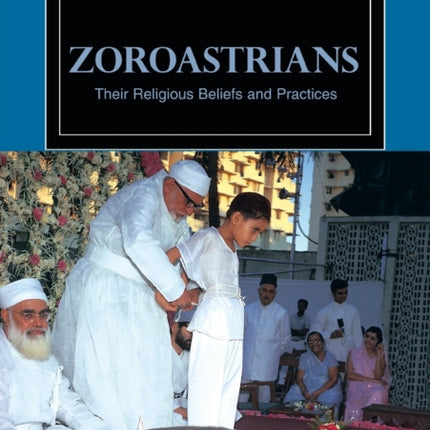 Zoroastrians Their Religious Beliefs and Practices The Library of Religious Beliefs and Practices