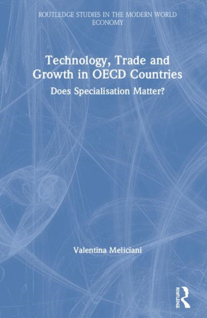 Technology Trade and Growth in OECD Countries Does Specialisation Matter Routledge Studies in the Modern World Economy