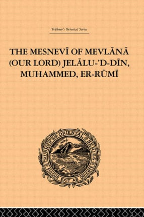 The Mesnevi of Mevlana Our Lord JelaluDDin Muhammed ErRumi Trubners Oriental