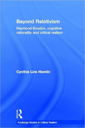 Beyond Relativism: Raymond Boudon, Cognitive Rationality and Critical Realism