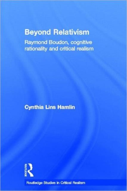 Beyond Relativism: Raymond Boudon, Cognitive Rationality and Critical Realism