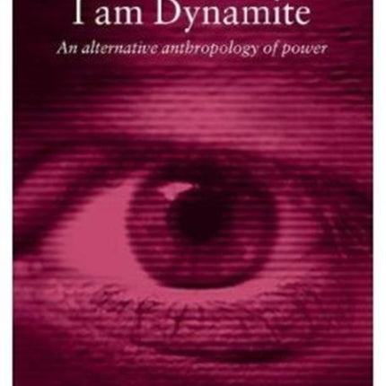 I Am Dynamite: An Alternative Anthropology of Power