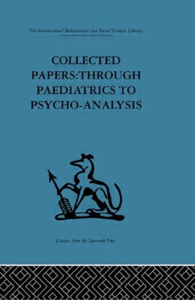 Collected Papers Through paediatrics to psychoanalysis