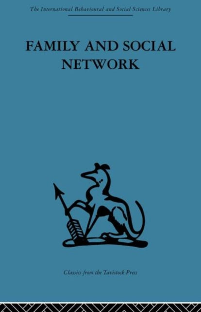 Family and Social Network Roles Norms and External Relationships in Ordinary Urban Families International Behavioural and Social Sciences Classics from the Tavistock Press