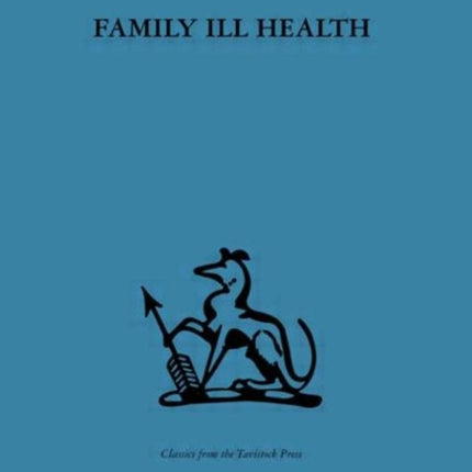 Family Ill Health An investigation in general practice International Behavioural and Social Sciences Classics from the Tavistock Press