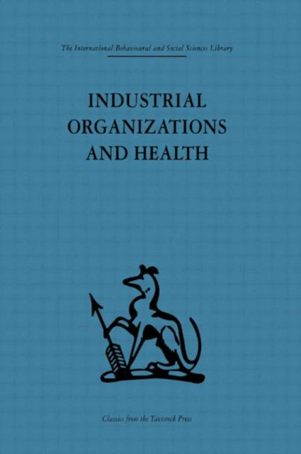 Industrial Organizations and Health International Behavioural and Social Sciences Classics from the Tavistock Press 32