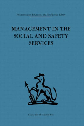Management in the Social and Safety Services International Behavioural and Social Sciences Classics from the Tavistock Press