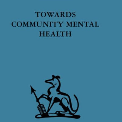 Towards Community Mental Health International Behavioural and Social Sciences Classics from the Tavistock Press