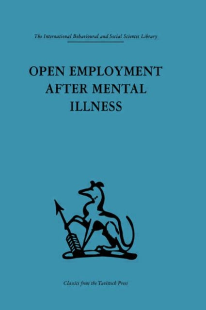 Open Employment after Mental Illness International Behavioural and Social Sciences Classics from the Tavistock Press
