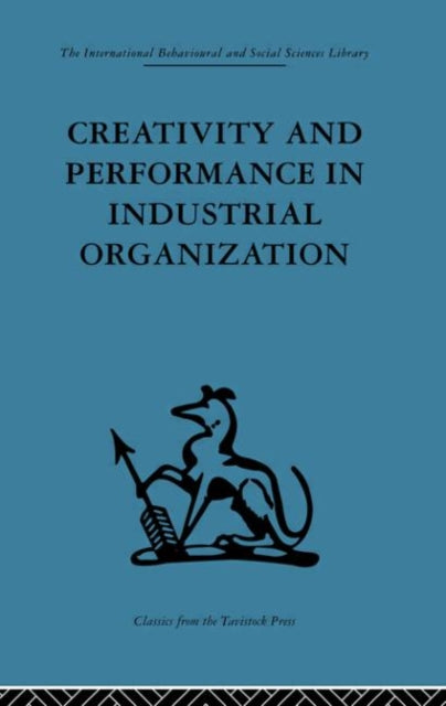Creativity and Performance in Industrial Organization International Behavioural and Social Sciences Classics from the Tavistock Press