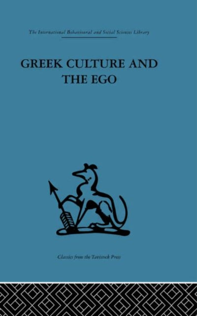 Greek Culture and the Ego A psychoanalytic survey of an aspect of Greek civilization and of art International Behavioural and Social Sciences Classics from the Tavistock Press 97
