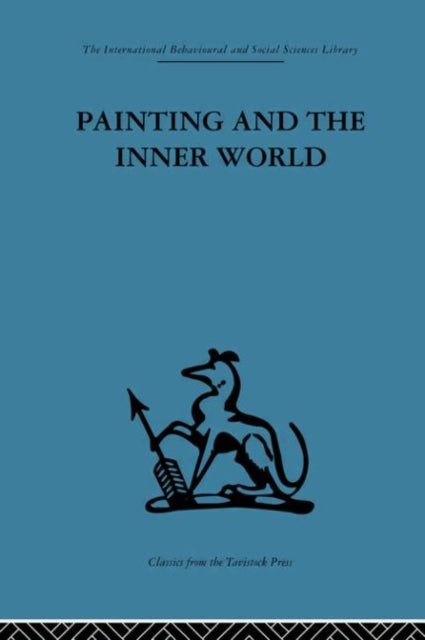 Painting and the Inner World International Behavioural and Social Sciences Classics from the Tavistock Press 99