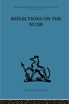 Reflections on the Nude International Behavioural and Social Sciences Classics from the Tavistock Press 100