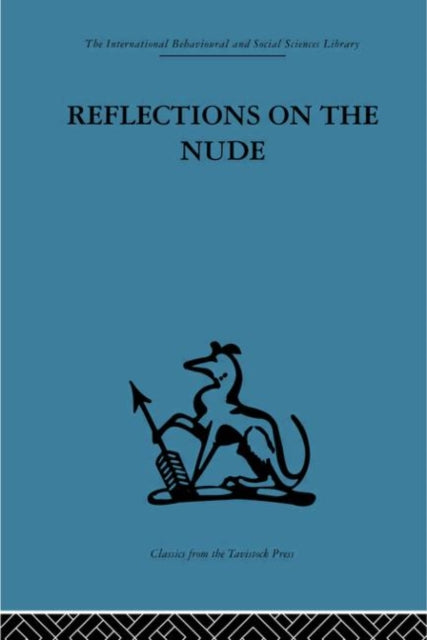 Reflections on the Nude International Behavioural and Social Sciences Classics from the Tavistock Press 100