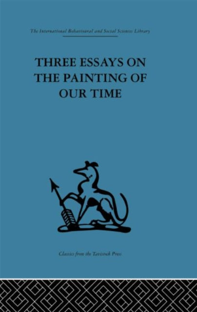 Three Essays on the Painting of our Time International Behavioural and Social Sciences Classics from the Tavistock pRess 102