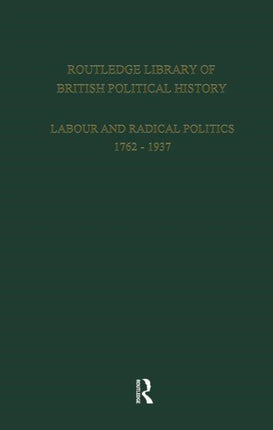 Routledge Library of British Political History: Volume 2: Labour and Radical Politics 1762-1937