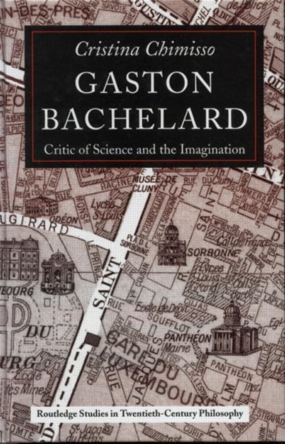 Gaston Bachelard Critic of Science and the Imagination Routledge Studies in TwentiethCentury Philosophy