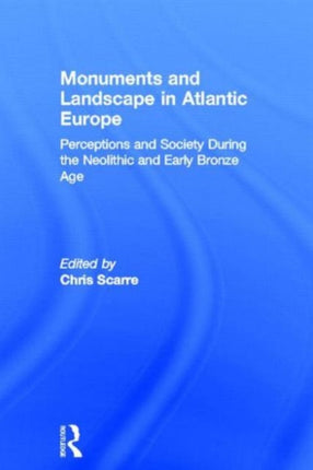 Monuments and Landscape in Atlantic Europe: Perception and Society During the Neolithic and Early Bronze Age