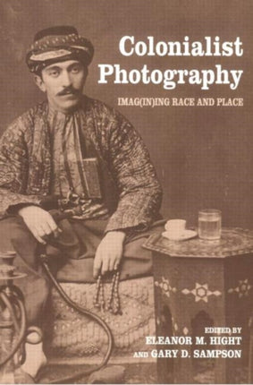 Colonialist Photography Imagining Race and Place Documenting the Image