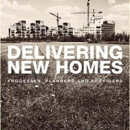 Delivering New Homes: Planning, Processes and Providers