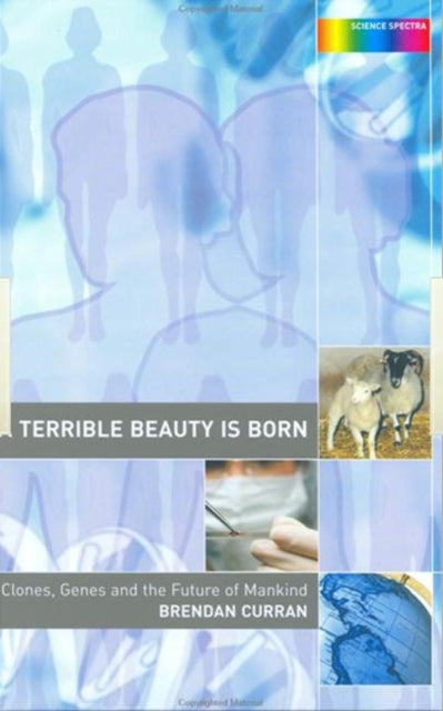 A Terrible Beauty is Born: Clones, Genes and the Future of Mankind