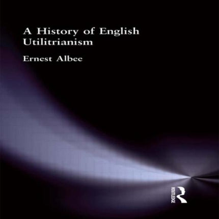 A History of English Utilitarianism Muirhead Library of Philosophy Ethics