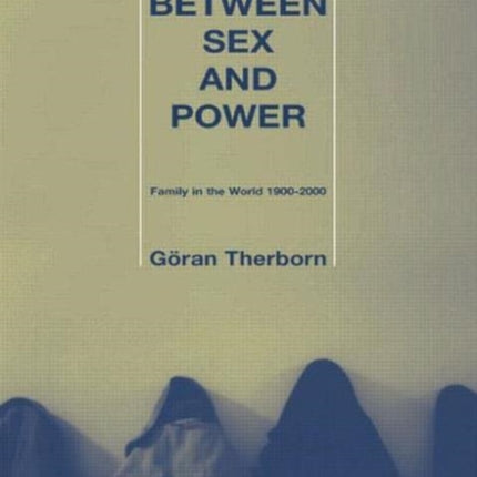Between Sex and Power Family in the World 19002000 International Library of Sociology