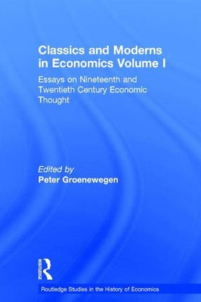 Classics and Moderns in Economics Volume I: Essays on Nineteenth and Twentieth Century Economic Thought