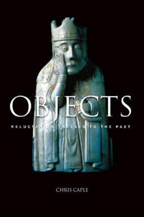 Objects Reluctant Witnesses to the Past