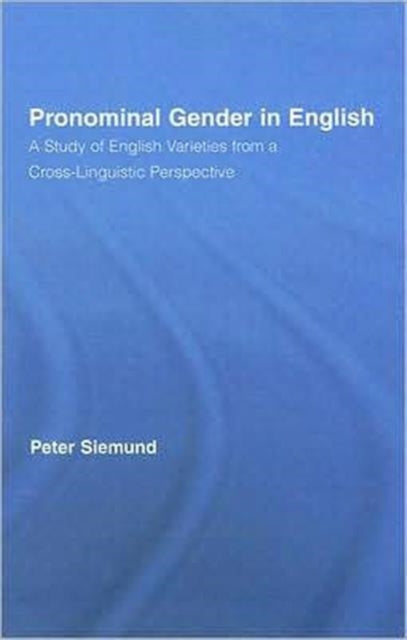 Pronominal Gender in English: A Study of English Varieties from a Cross-Linguistic Perspective