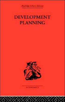 Development Planning The Essentials of Economic Policy Routledge Library Editions Economics Development Economics