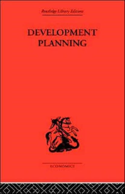Development Planning The Essentials of Economic Policy Routledge Library Editions Economics Development Economics