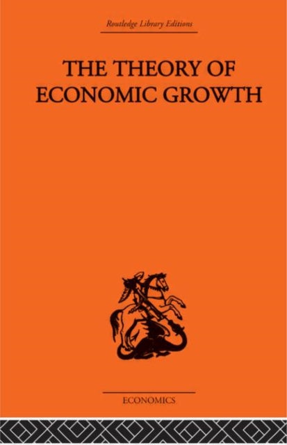 Theory of Economic Growth 7 Routledge Library EditionsEconomics Development In Economics
