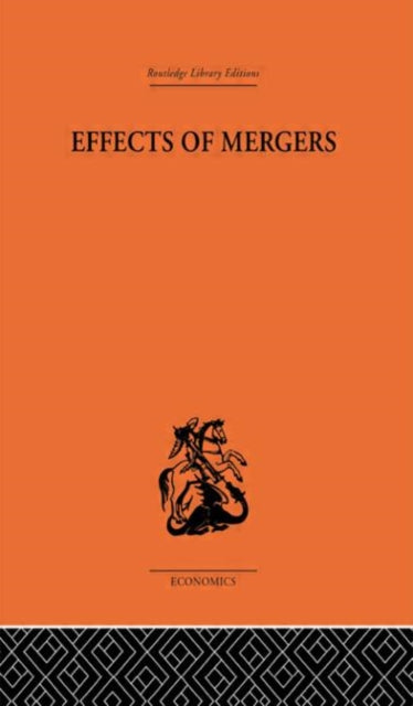 Effects of Mergers Routledge Library Editions The Economics