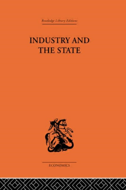 Industry and the State Routledge Library Editions The Economics S