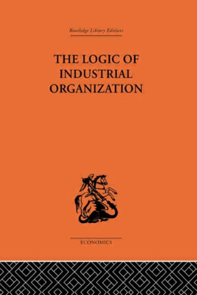 The Logic of Industrial Organization Routledge Library Editions The Economics