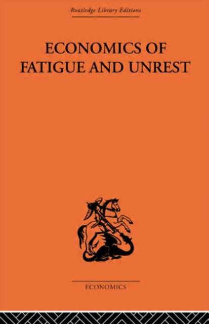 Economics of Fatigue and Unrest and the Efficiency of Labour in English and American Industry Routledge Library Editions The Economics